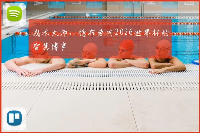 战术大师,德布劳内2026世界杯的智慧博弈
